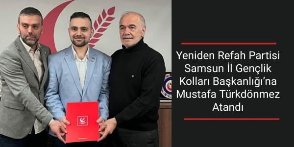 Yeniden Refah Partisi Samsun İl Gençlik Kolları Başkanlığı’na Mustafa Türkdönmez Atandı